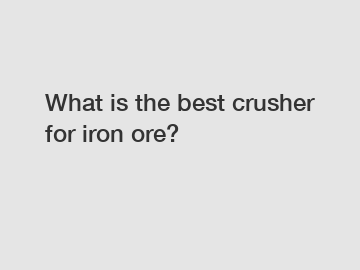 What is the best crusher for iron ore?