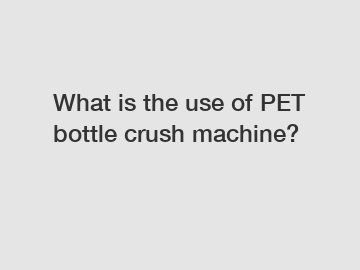 What is the use of PET bottle crush machine?