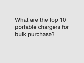 What are the top 10 portable chargers for bulk purchase?
