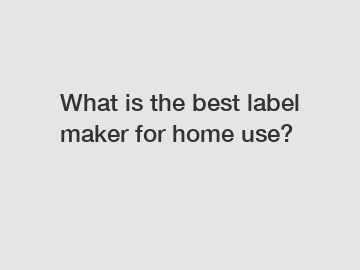 What is the best label maker for home use?