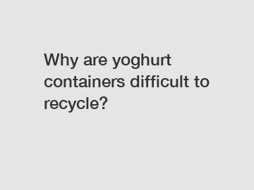 Why are yoghurt containers difficult to recycle?