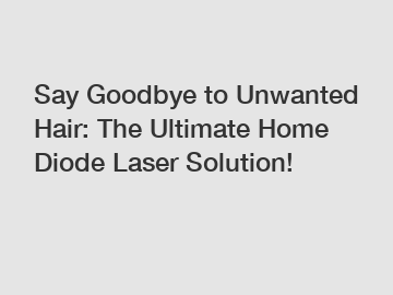 Say Goodbye to Unwanted Hair: The Ultimate Home Diode Laser Solution!