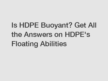Is HDPE Buoyant? Get All the Answers on HDPE's Floating Abilities