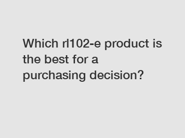 Which rl102-e product is the best for a purchasing decision?