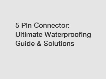 5 Pin Connector: Ultimate Waterproofing Guide & Solutions