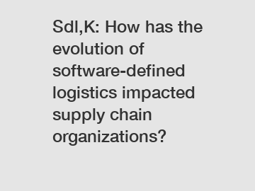 Sdl,K: How has the evolution of software-defined logistics impacted supply chain organizations?