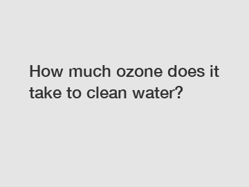 How much ozone does it take to clean water?