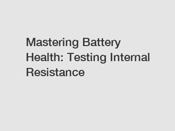 Mastering Battery Health: Testing Internal Resistance