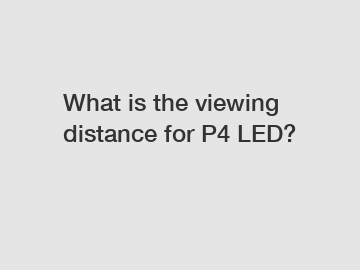 What is the viewing distance for P4 LED?