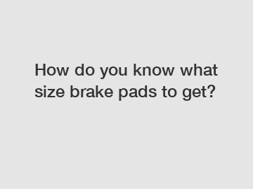 How do you know what size brake pads to get?