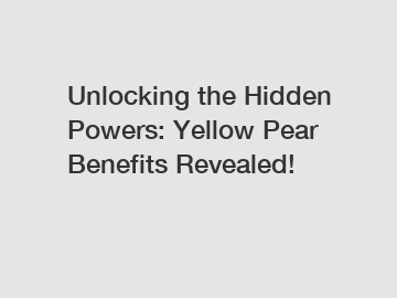 Unlocking the Hidden Powers: Yellow Pear Benefits Revealed!