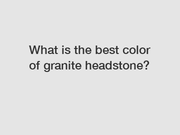 What is the best color of granite headstone?