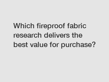Which fireproof fabric research delivers the best value for purchase?