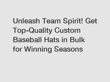 Unleash Team Spirit! Get Top-Quality Custom Baseball Hats in Bulk for Winning Seasons
