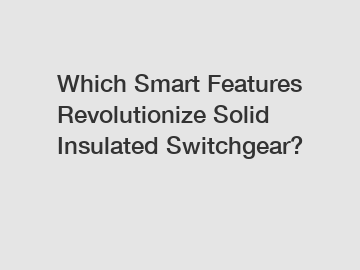 Which Smart Features Revolutionize Solid Insulated Switchgear?