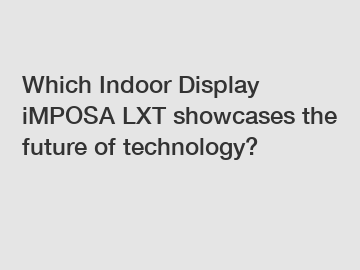 Which Indoor Display iMPOSA LXT showcases the future of technology?