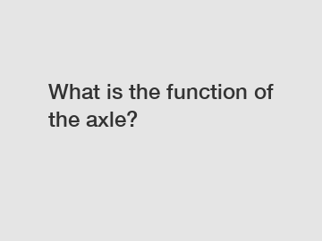 What is the function of the axle?
