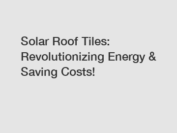 Solar Roof Tiles: Revolutionizing Energy & Saving Costs!
