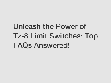 Unleash the Power of Tz-8 Limit Switches: Top FAQs Answered!