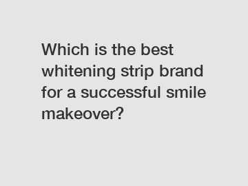 Which is the best whitening strip brand for a successful smile makeover?