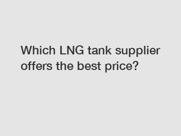Which LNG tank supplier offers the best price?