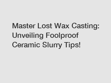 Master Lost Wax Casting: Unveiling Foolproof Ceramic Slurry Tips!