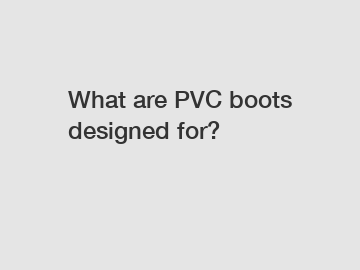 What are PVC boots designed for?