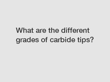 What are the different grades of carbide tips?