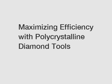 Maximizing Efficiency with Polycrystalline Diamond Tools