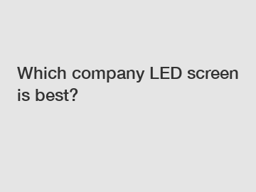 Which company LED screen is best?