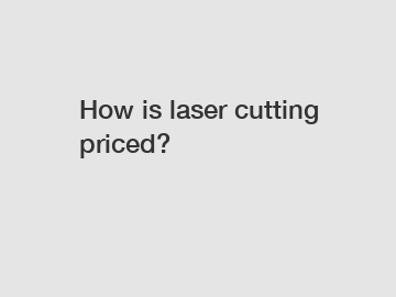 How is laser cutting priced?