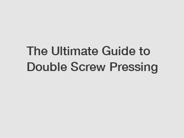 The Ultimate Guide to Double Screw Pressing