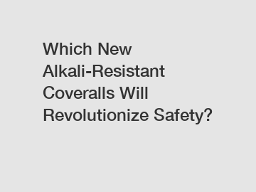 Which New Alkali-Resistant Coveralls Will Revolutionize Safety?