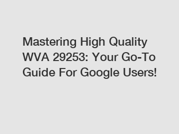 Mastering High Quality WVA 29253: Your Go-To Guide For Google Users!