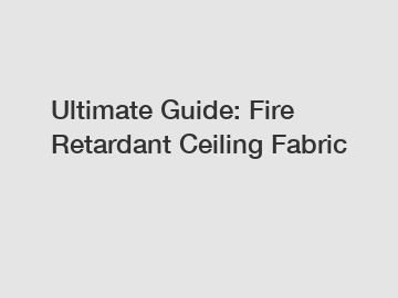 Ultimate Guide: Fire Retardant Ceiling Fabric