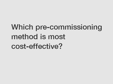 Which pre-commissioning method is most cost-effective?