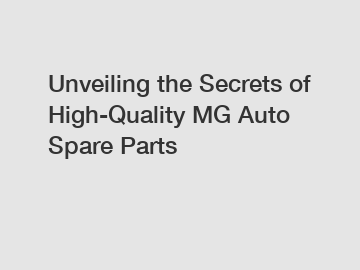 Unveiling the Secrets of High-Quality MG Auto Spare Parts