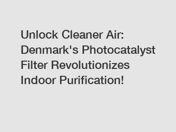 Unlock Cleaner Air: Denmark's Photocatalyst Filter Revolutionizes Indoor Purification!