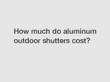 How much do aluminum outdoor shutters cost?