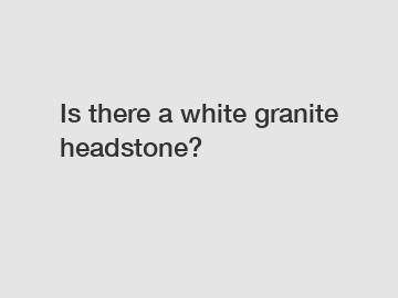 Is there a white granite headstone?