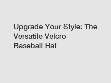 Upgrade Your Style: The Versatile Velcro Baseball Hat