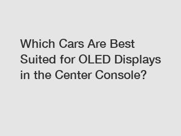 Which Cars Are Best Suited for OLED Displays in the Center Console?