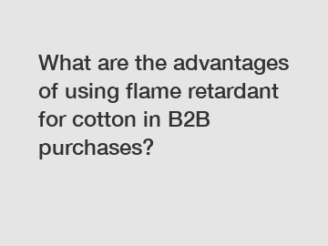 What are the advantages of using flame retardant for cotton in B2B purchases?