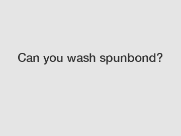 Can you wash spunbond?