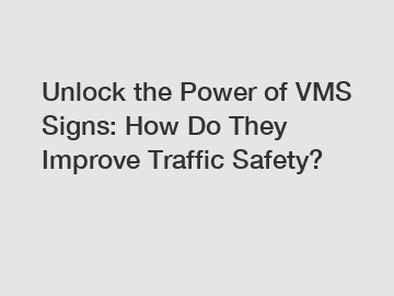 Unlock the Power of VMS Signs: How Do They Improve Traffic Safety?