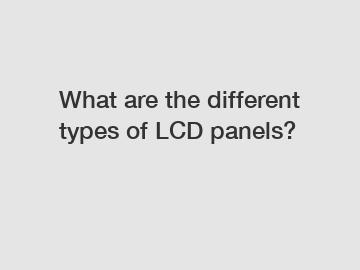 What are the different types of LCD panels?