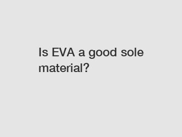 Is EVA a good sole material?