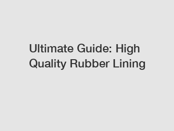 Ultimate Guide: High Quality Rubber Lining