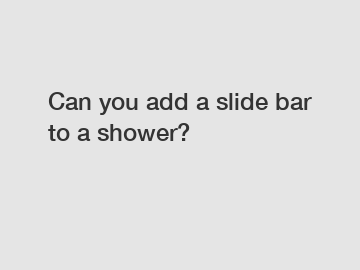 Can you add a slide bar to a shower?