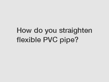 How do you straighten flexible PVC pipe?